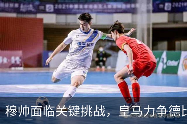 穆帅面临关键挑战，皇马力争德比战胜巴萨